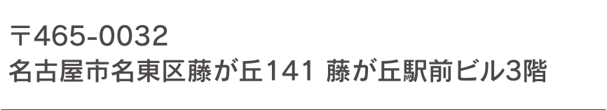 〒465-0032 名古屋市名東区藤が丘141 藤が丘駅前ビル3階